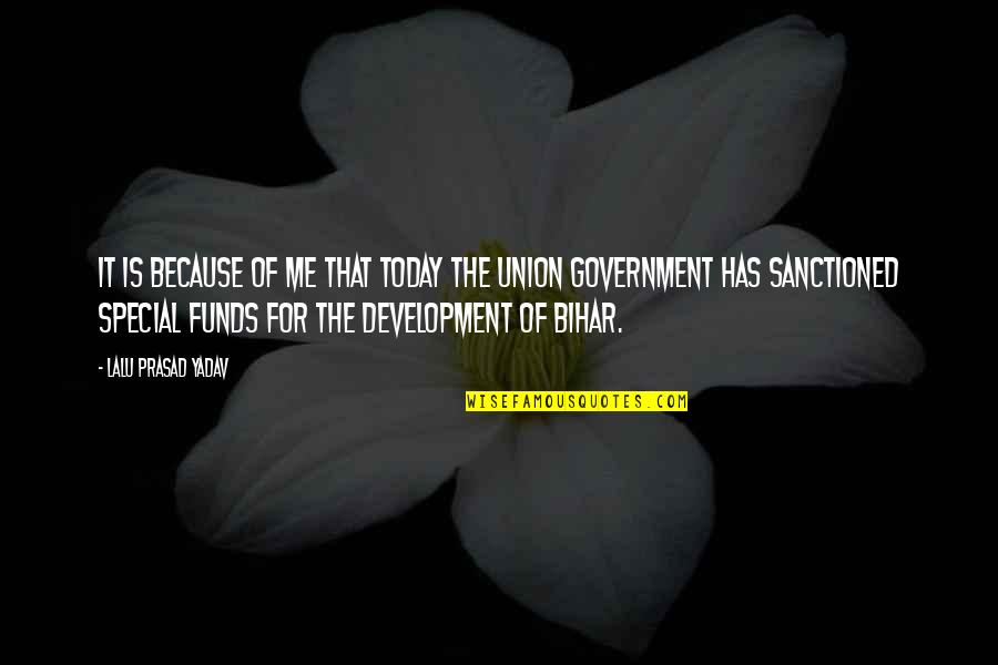 Government Funds Quotes By Lalu Prasad Yadav: It is because of me that today the