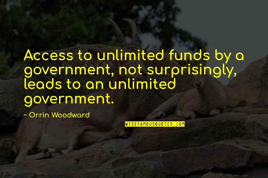 Government Funds Quotes By Orrin Woodward: Access to unlimited funds by a government, not