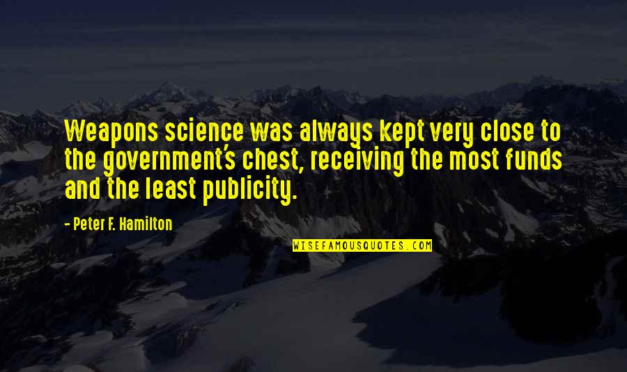 Government Funds Quotes By Peter F. Hamilton: Weapons science was always kept very close to