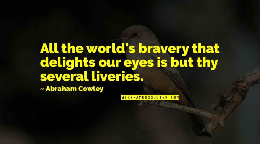 Government Gridlock Quotes By Abraham Cowley: All the world's bravery that delights our eyes