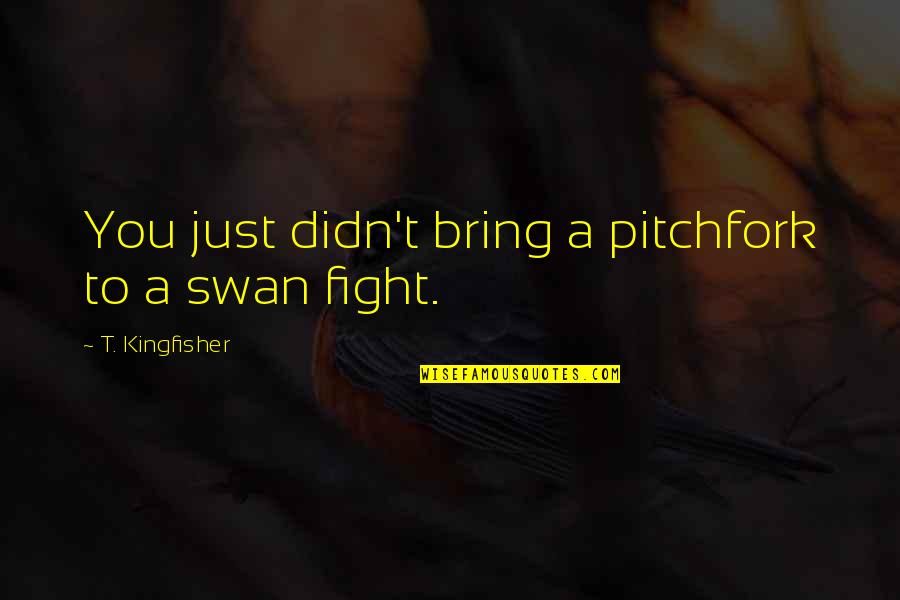 Government Gridlock Quotes By T. Kingfisher: You just didn't bring a pitchfork to a