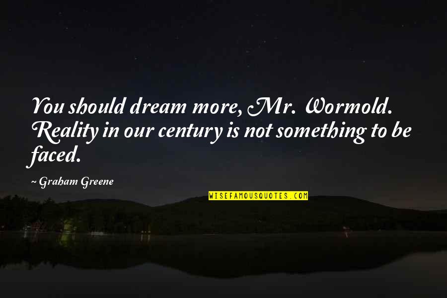 Government Handout Quotes By Graham Greene: You should dream more, Mr. Wormold. Reality in