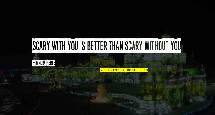 Government In Fahrenheit 451 Quotes By Tamora Pierce: Scary with you is better than scary without