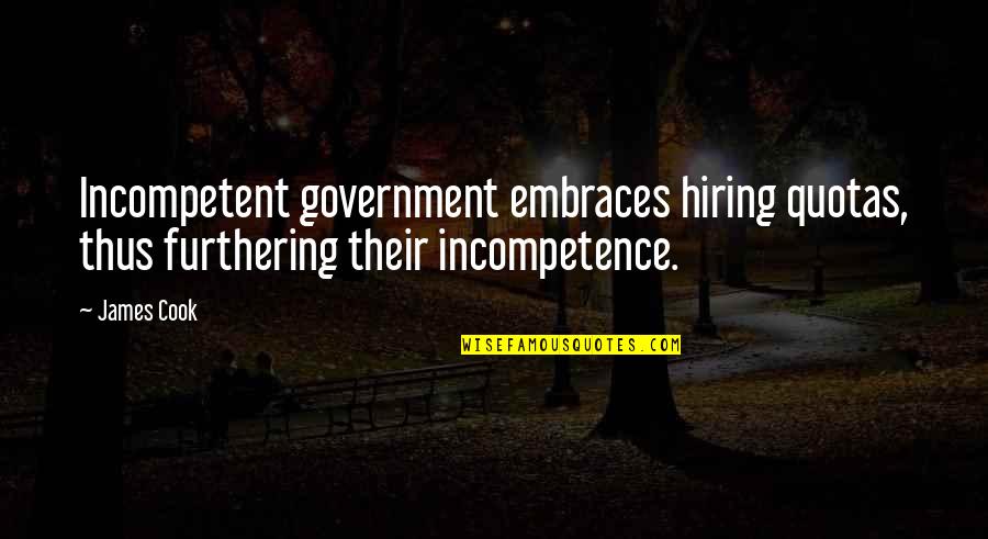 Government Incompetence Quotes By James Cook: Incompetent government embraces hiring quotas, thus furthering their