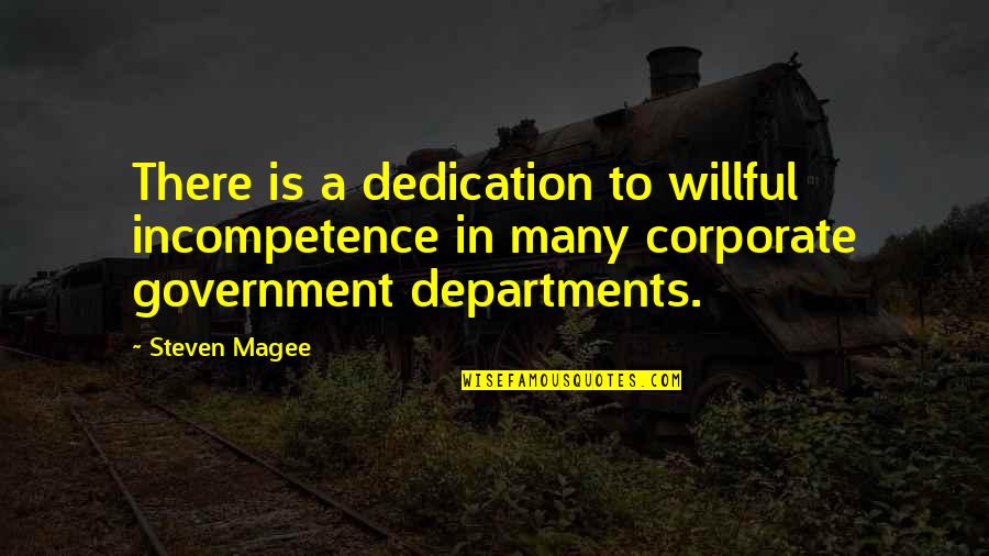 Government Incompetence Quotes By Steven Magee: There is a dedication to willful incompetence in