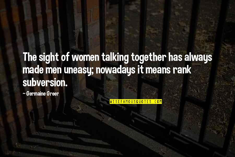 Government Intrusion Quotes By Germaine Greer: The sight of women talking together has always