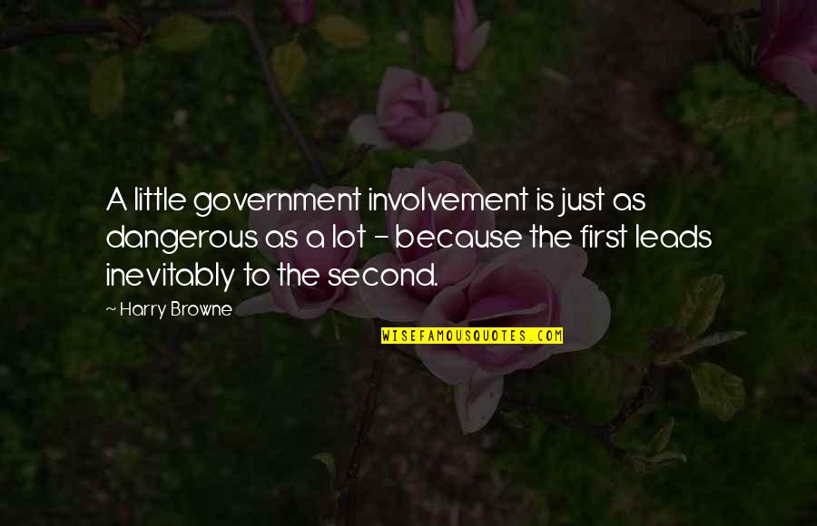 Government Involvement Quotes By Harry Browne: A little government involvement is just as dangerous Government Involvement Quotes By Harry Browne: A little government involvement is just as dangerous