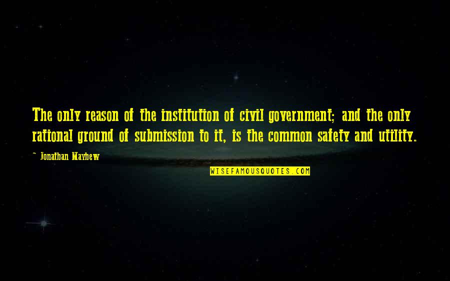 Government Is Not Reason Quotes By Jonathan Mayhew: The only reason of the institution of civil