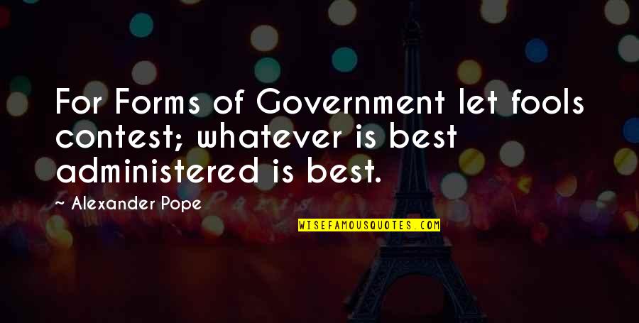 Government Is Quotes By Alexander Pope: For Forms of Government let fools contest; whatever