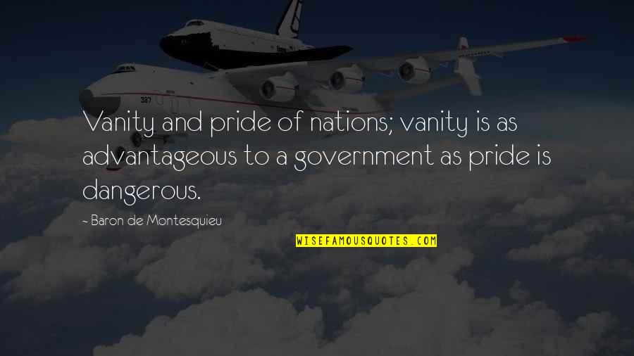 Government Is Quotes By Baron De Montesquieu: Vanity and pride of nations; vanity is as