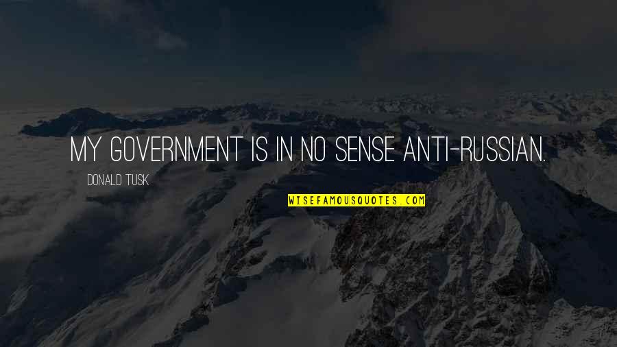 Government Is Quotes By Donald Tusk: My government is in no sense anti-Russian.