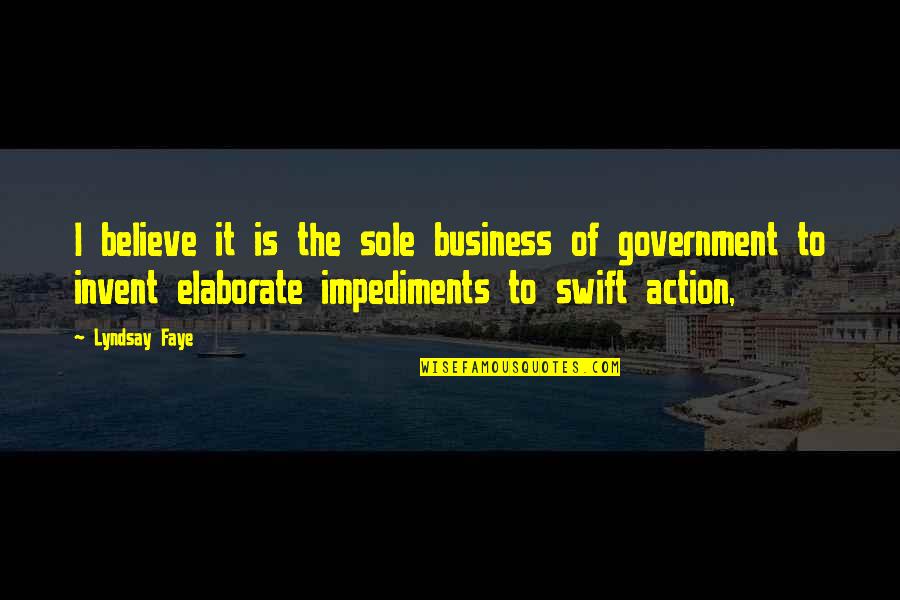 Government Is Quotes By Lyndsay Faye: I believe it is the sole business of