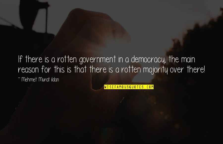 Government Is Quotes By Mehmet Murat Ildan: If there is a rotten government in a