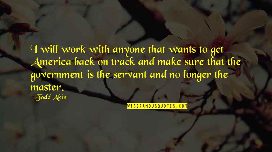 Government Is Quotes By Todd Akin: I will work with anyone that wants to