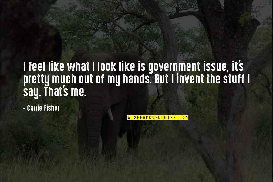 Government Issue Quotes By Carrie Fisher: I feel like what I look like is