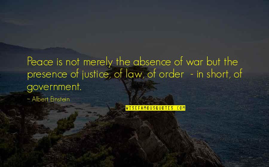 Government Law Quotes By Albert Einstein: Peace is not merely the absence of war