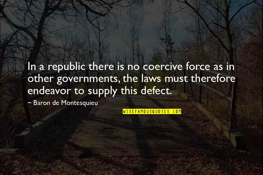 Government Law Quotes By Baron De Montesquieu: In a republic there is no coercive force