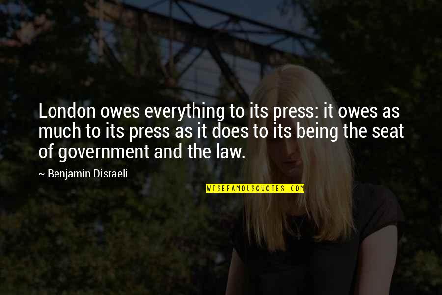 Government Law Quotes By Benjamin Disraeli: London owes everything to its press: it owes