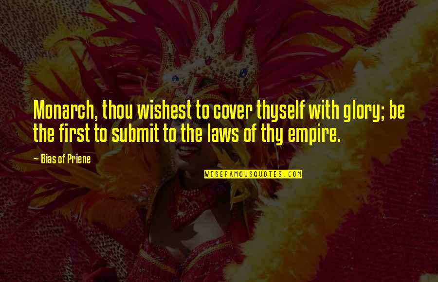 Government Law Quotes By Bias Of Priene: Monarch, thou wishest to cover thyself with glory;