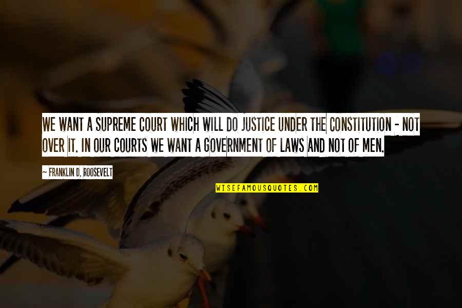 Government Law Quotes By Franklin D. Roosevelt: We want a Supreme Court which will do