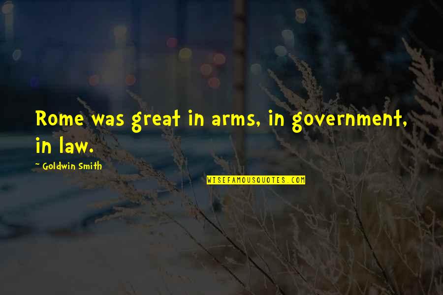 Government Law Quotes By Goldwin Smith: Rome was great in arms, in government, in
