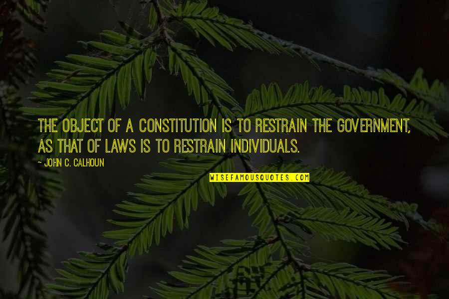 Government Law Quotes By John C. Calhoun: The object of a Constitution is to restrain