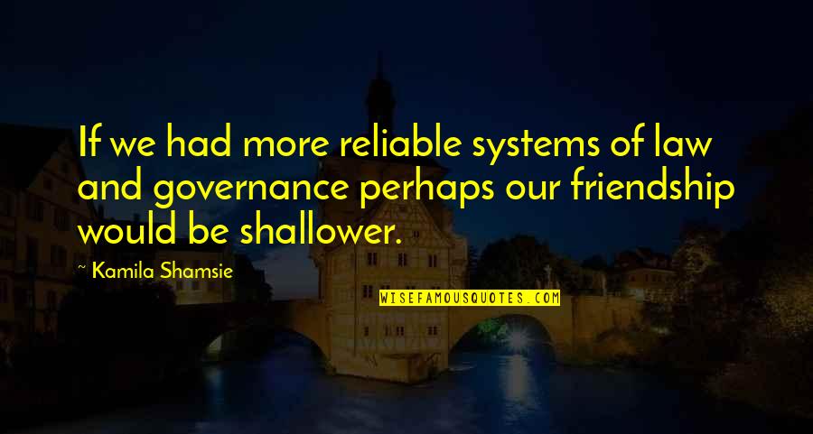 Government Law Quotes By Kamila Shamsie: If we had more reliable systems of law