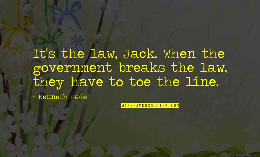 Government Law Quotes By Kenneth Eade: It's the law, Jack. When the government breaks