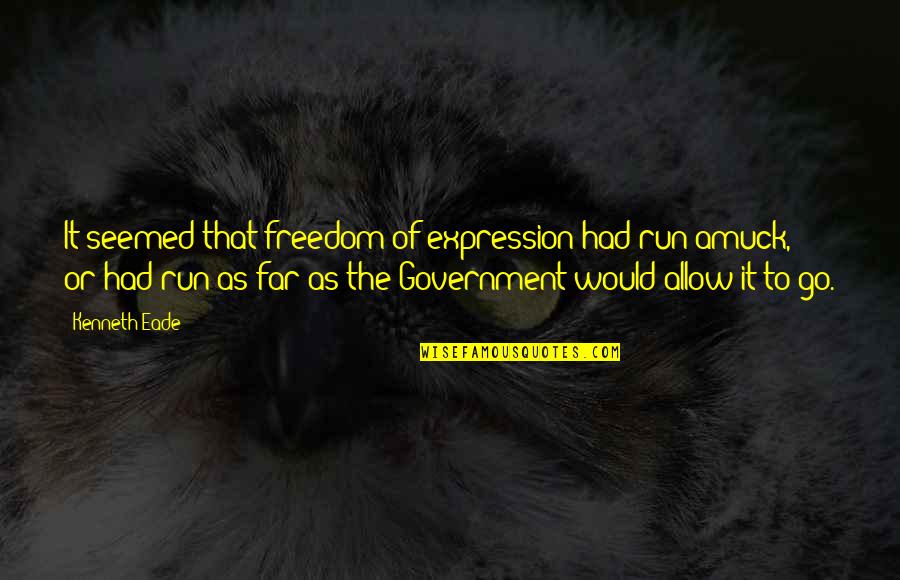 Government Law Quotes By Kenneth Eade: It seemed that freedom of expression had run