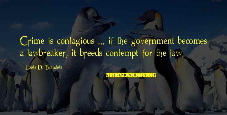 Government Law Quotes By Louis D. Brandeis: Crime is contagious ... if the government becomes