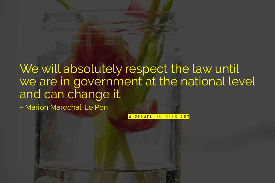 Government Law Quotes By Marion Marechal-Le Pen: We will absolutely respect the law until we