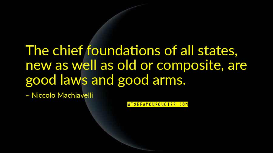 Government Law Quotes By Niccolo Machiavelli: The chief foundations of all states, new as