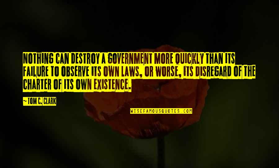 Government Law Quotes By Tom C. Clark: Nothing can destroy a government more quickly than
