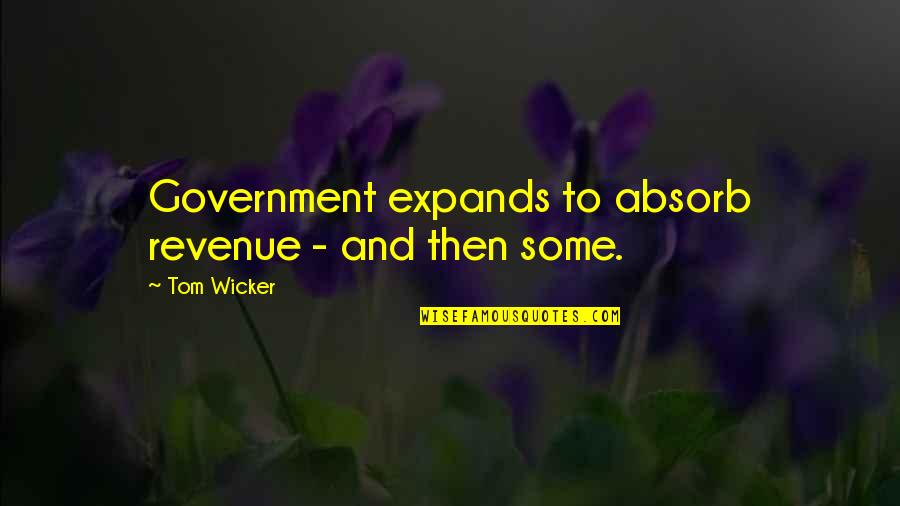 Government Law Quotes By Tom Wicker: Government expands to absorb revenue - and then