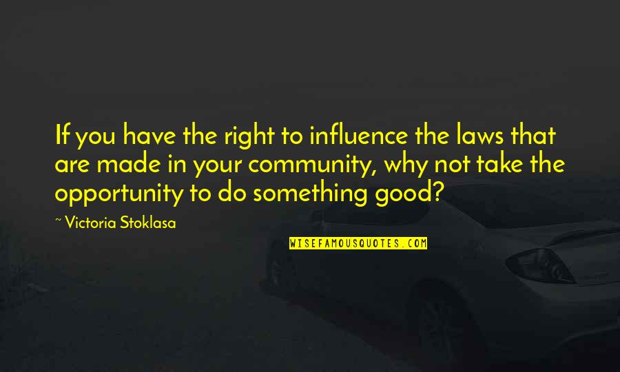 Government Law Quotes By Victoria Stoklasa: If you have the right to influence the
