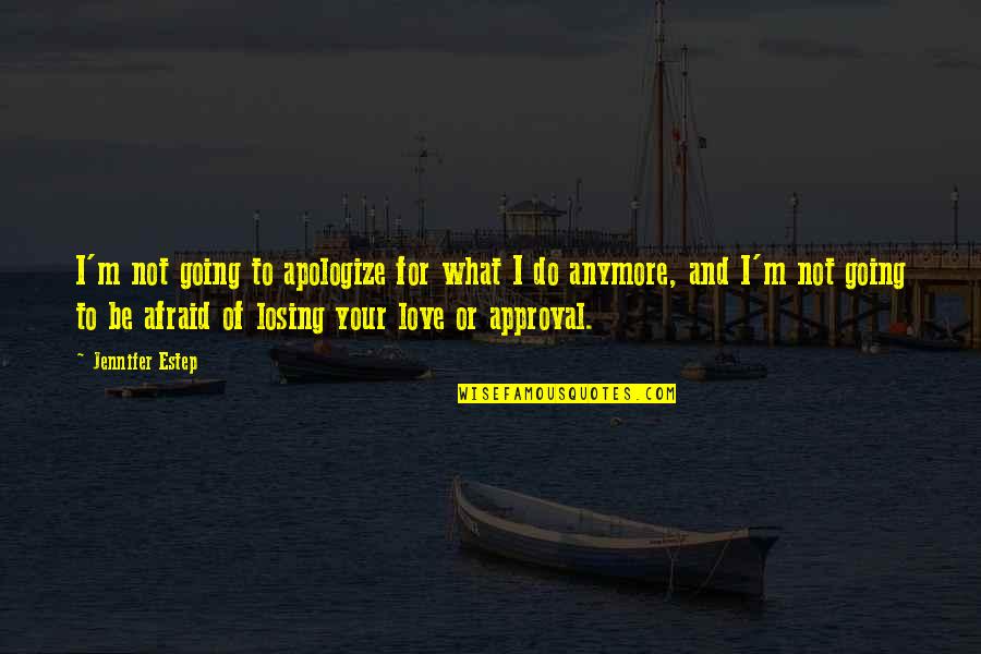 Government Openness Quotes By Jennifer Estep: I'm not going to apologize for what I