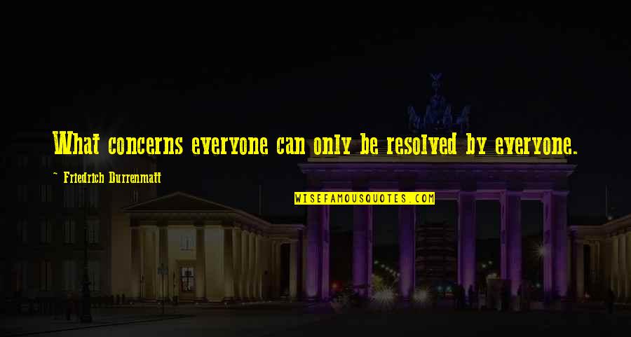 Government Pension Quote Quotes By Friedrich Durrenmatt: What concerns everyone can only be resolved by