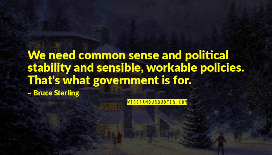 Government Policies Quotes By Bruce Sterling: We need common sense and political stability and
