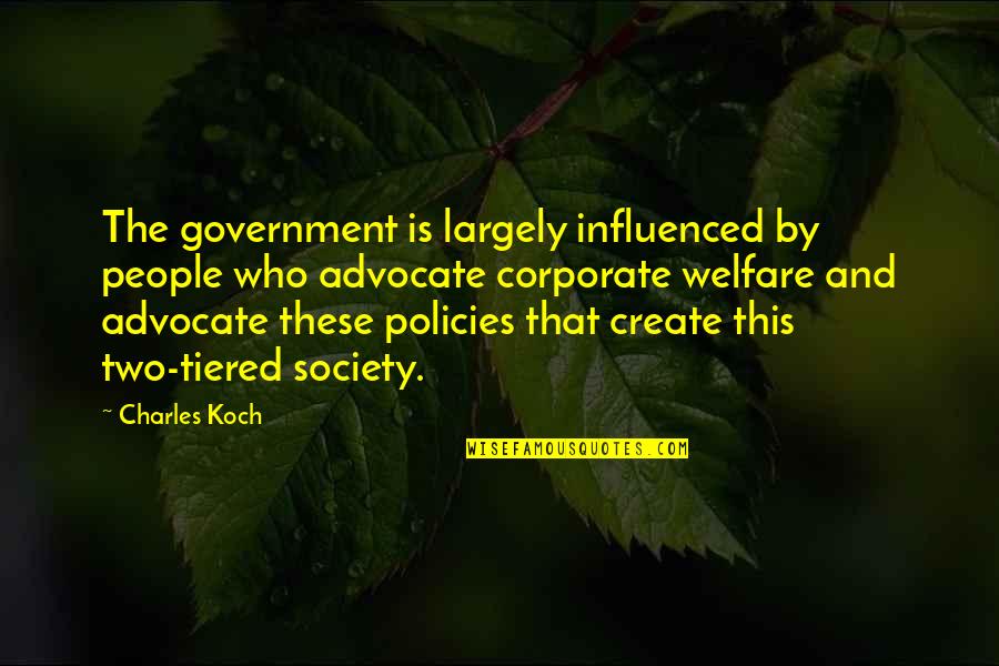 Government Policies Quotes By Charles Koch: The government is largely influenced by people who