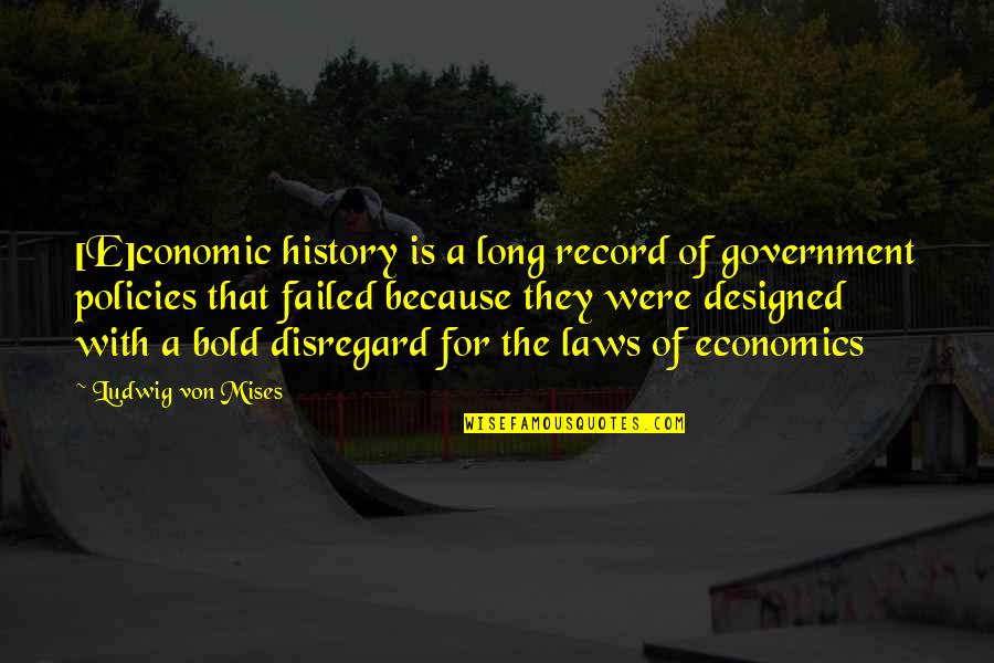 Government Policies Quotes By Ludwig Von Mises: [E]conomic history is a long record of government