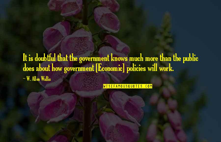 Government Policies Quotes By W. Allen Wallis: It is doubtful that the government knows much