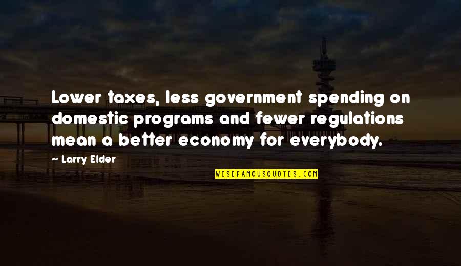Government Programs Quotes By Larry Elder: Lower taxes, less government spending on domestic programs