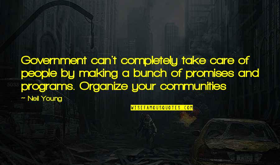 Government Programs Quotes By Neil Young: Government can't completely take care of people by