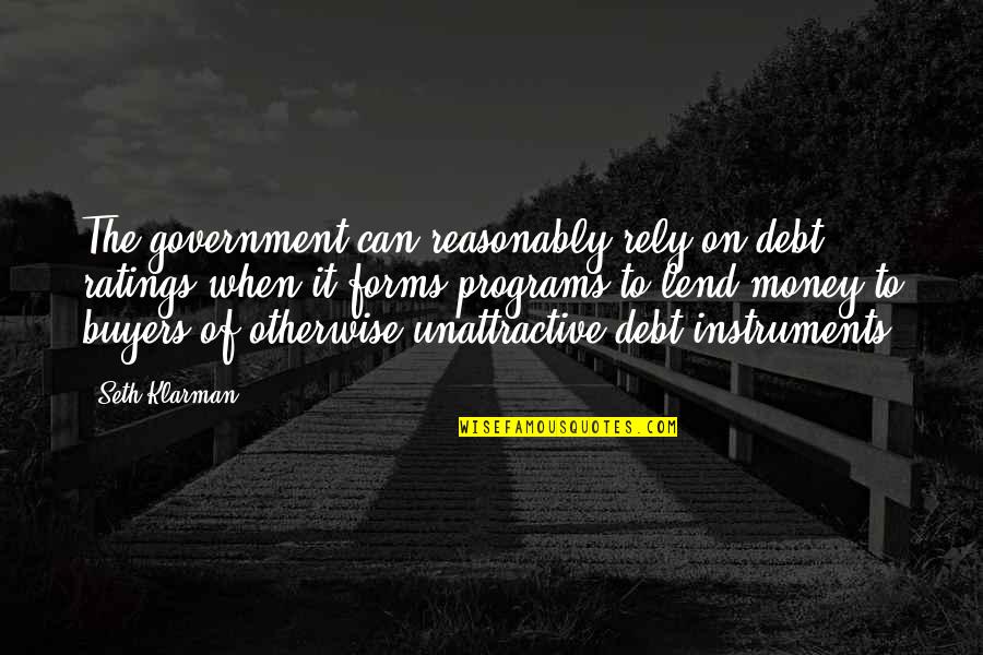 Government Programs Quotes By Seth Klarman: The government can reasonably rely on debt ratings