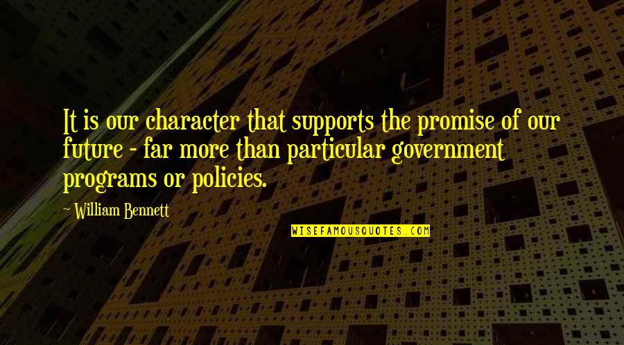 Government Programs Quotes By William Bennett: It is our character that supports the promise