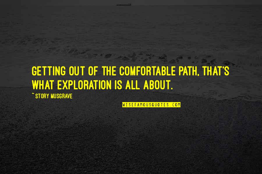 Government Purpose Quotes By Story Musgrave: Getting out of the comfortable path, that's what
