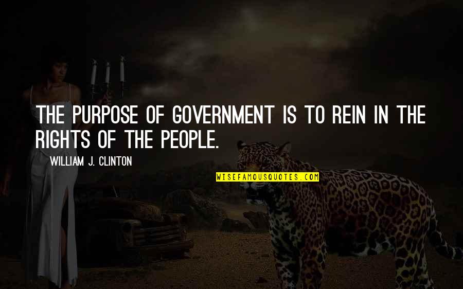 Government Purpose Quotes By William J. Clinton: The purpose of government is to rein in