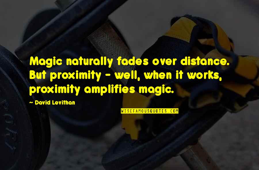Government Quarreling Quotes By David Levithan: Magic naturally fades over distance. But proximity -