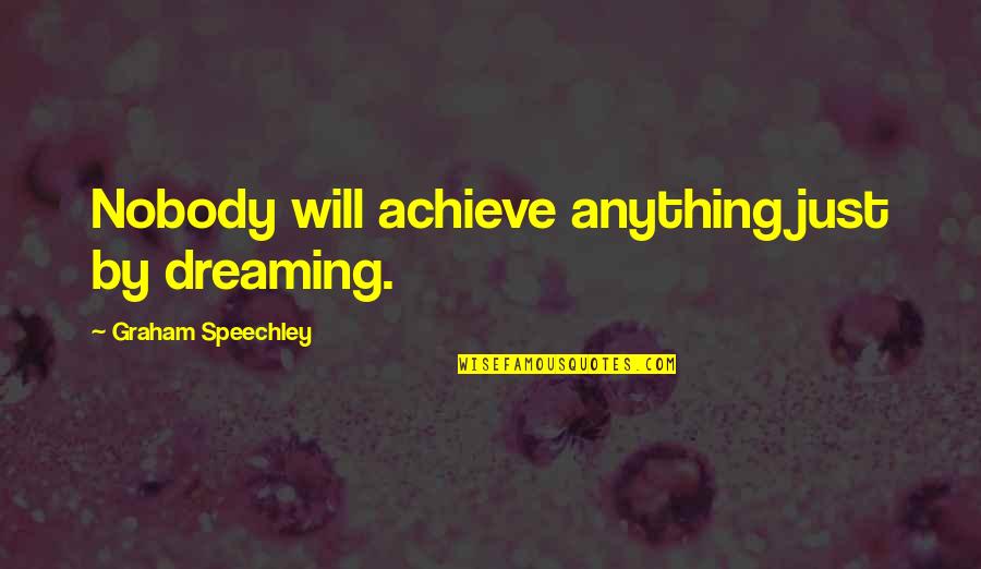 Government Red Tape Quotes By Graham Speechley: Nobody will achieve anything just by dreaming.