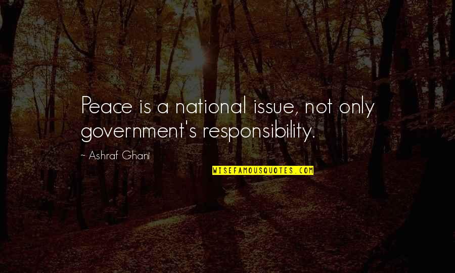 Government Responsibility Quotes By Ashraf Ghani: Peace is a national issue, not only government's